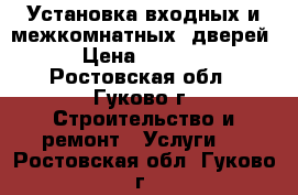 Установка входных и межкомнатных  дверей › Цена ­ 1 000 - Ростовская обл., Гуково г. Строительство и ремонт » Услуги   . Ростовская обл.,Гуково г.